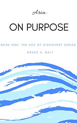 Read Online Aria: On Purpose (The Age of Discovery Book 1) - Grace A. Walt | ePub