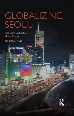 Full Download Globalizing Seoul: The City's Cultural and Urban Change - Jieheerah Yun file in ePub