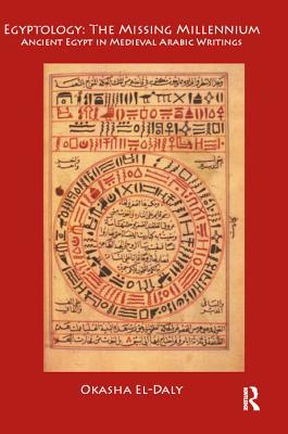 Download Egyptology: The Missing Millennium: Ancient Egypt in Medieval Arabic Writings - Okasha El Daly | PDF