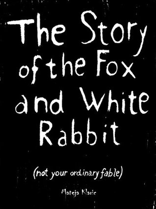 Read Online The Story of the Fox and White Rabbit: not your ordinary fable - Mateja Klaric | PDF