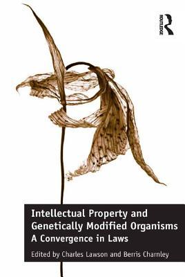 Read Online Intellectual Property and Genetically Modified Organisms: A Convergence in Laws - Charles Lawson | PDF