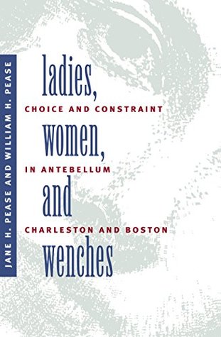 Read Online Ladies, Women, and Wenches: Choice and Constraint in Antebellum Charleston and Boston (Gender and American Culture) - Jane H. Pease | ePub