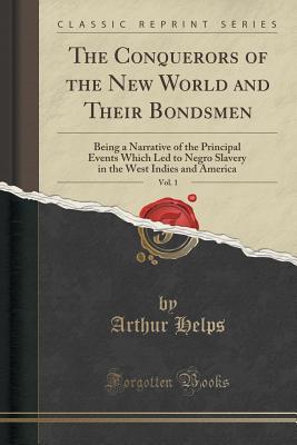 Download The Conquerors of the New World and Their Bondsmen, Vol. 1: Being a Narrative of the Principal Events Which Led to Negro Slavery in the West Indies and America (Classic Reprint) - Arthur Helps | ePub