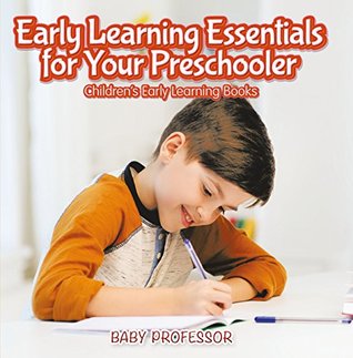 Full Download Early Learning Essentials for Your Preschooler - Children's Early Learning Books - Baby Professor | PDF