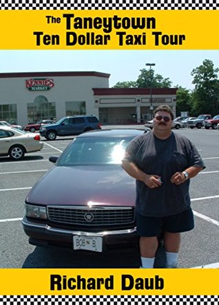 Read The Taneytown Ten Dollar Taxi Tour: A Writer Pays a Local Cab Driver Ten Bucks to Show Him the Sights of Rural Taneytown, Maryland, Population 6,000 or So and Two Traffic Lights - Richard Daub file in ePub
