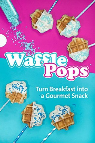 Full Download Waffle Pops: Turn Breakfast into a Gourmet Snack - Happier Kitchen file in ePub