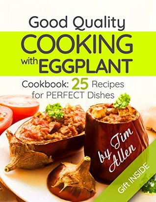Read Good quality cooking with eggplant. Cookbook: 25 recipes for perfect dishes. - Tim Allen | PDF