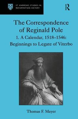 Full Download The Correspondence of Reginald Pole: Volume 1 a Calendar, 1518-1546: Beginnings to Legate of Viterbo - Thomas F Mayer | PDF