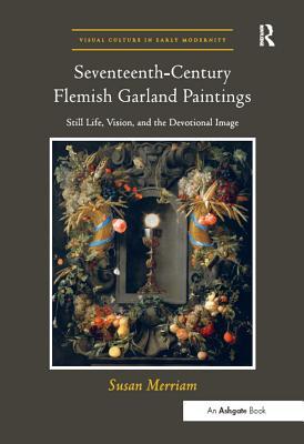 Download Seventeenth-Century Flemish Garland Paintings: Still Life, Vision, and the Devotional Image - Susan Merriam file in ePub