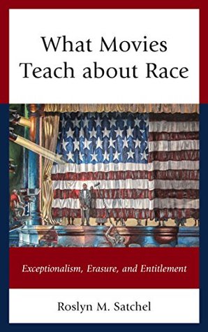 Read What Movies Teach about Race: Exceptionalism, Erasure, and Entitlement (Rhetoric, Race, and Religion) - Roslyn M. Satchel | PDF
