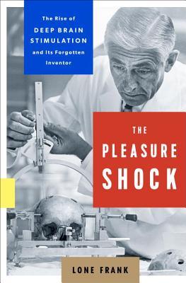 Full Download The Pleasure Shock: The Rise of Deep Brain Stimulation and Its Forgotten Inventor - Lone Frank file in ePub