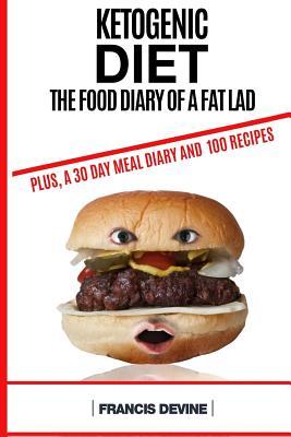 Read Ketogenic Diet: The Food Diary of a Fat Lad. Plus, a 30 Day Diary and 100 Keto Recipes - Francis Devine file in ePub