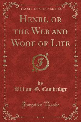 Full Download Henri, or the Web and Woof of Life (Classic Reprint) - William G Cambridge | PDF