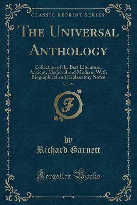 Download The Universal Anthology, Vol. 24: Collection of the Best Literature, Ancient, Medieval and Modern, with Biographical and Explanatory Notes (Classic Reprint) - Richard Garnett | ePub