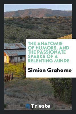 Download The Anatomie of Humors, and the Passionate Sparke of a Relenting Minde - Simion Grahame file in ePub