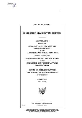 Read Online South China Sea Maritime Disputes: Joint Hearing Before the Subcommittee on Seapower and Projection Forces of the Committee on Armed Services Meeting Jointly with Subcommittee on Asia and the Pacific of the Committee on Foreign Affairs - U.S. Congress | PDF