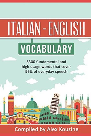 Read Italian - English Vocabulary: 5,300 fundamental and high usage words that cover 96% of everyday speech - Alex Kouzine file in ePub