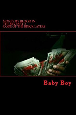 Read Online Money by Blood in the 845: code of the Brick Layers (part 2) - BABY BOY | PDF