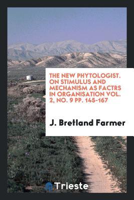 Download The New Phytologist. on Stimulus and Mechanism as Factrs in Organisation Vol. 2, No. 9 Pp. 145-167 - J. Bretland Farmer file in PDF