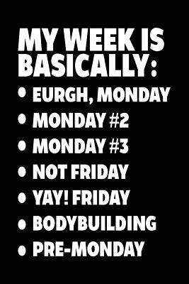 Download My Week Is Basically: -Eurgh, Monday -Monday #2 -Monday #3 -Not Friday - Yay! Friday - Bodybuilding - Pre-Monday: Blank Journal for Kids (Notebook, Journal, Diary) -  file in ePub