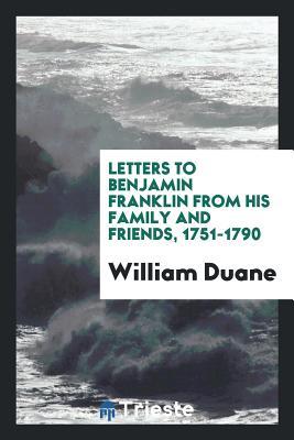 Download Letters to Benjamin Franklin from His Family and Friends, 1751-1790 - William Duane | PDF