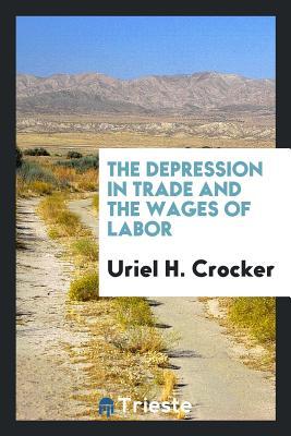 Download The Depression in Trade and the Wages of Labor - Uriel H 1832-1902 Crocker file in PDF