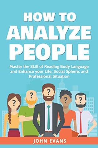 Download How To Analyze People: Master The Skill Of Reading Body Language And Enhance Your Life, Social Sphere, And Professional Situation - John Evans | ePub