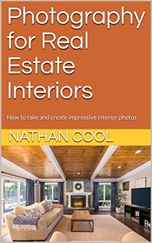 Full Download Photography for Real Estate Interiors: How to take and create impressive interior photos (Real Estate Photography Book 1) - Nathan Cool file in PDF