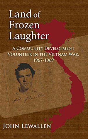 Read Land of Frozen Laughter: A Community Development Volunteer in the Vietnam War, 1967-1969 - John J. Lewallen | ePub