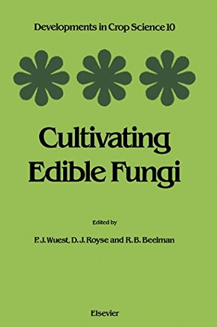 Read Cultivating Edible Fungi: International Symposium on Scientific and Technical Aspects of Cultivating Edible Fungi (IMS 86), July 15 - 17, 1986 Proceedings (Developments in Crop Science) - P. J. Wuest | ePub