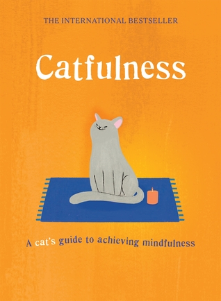 Read Online Catfulness: A cat's guide to achieving mindfulness - A Cat file in ePub
