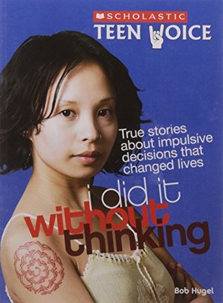 Read Scholastic Teen Voice: I Did it Without Thinking - True Stories About Impulsive Decisions that Changed Lives - Bob Hugel file in ePub