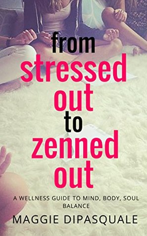 Read Online From Stressed Out to Zenned Out: A Wellness Guide to Mind, Body, Soul Balance for Teens - Maggie DiPasquale | PDF