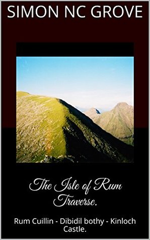 Read Online The Isle of Rum Traverse.: Rum Cuillin - Dibidil bothy - Kinloch Castle. - Simon N.C. Grove file in PDF