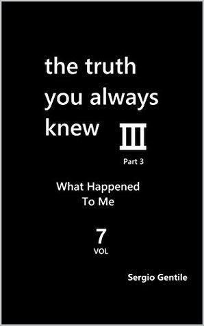 Read Online The Truth You Always Knew - Part 3 - Vol 7: What Happened To Me - Sergio Gentile file in ePub