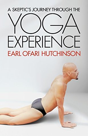 Read Online A Skeptic's Journey Through the Yoga Experience - Earl Hutchinson | PDF