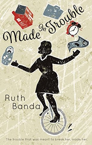Read Online MADE IN TROUBLE: THE TROUBLE THAT WAS MEANT TO BREAK HER, MADE HER. - Ruth Banda | ePub