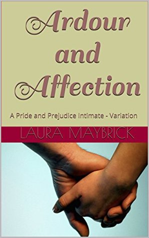 Full Download Ardour and Affection: A Pride and Prejudice Intimate - Variation - Laura Maybrick file in PDF