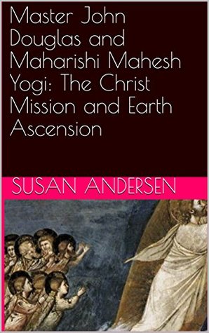 Read Online Master John Douglas and Maharishi Mahesh Yogi: The Christ Mission and Earth Ascension - Susan Andersen | ePub