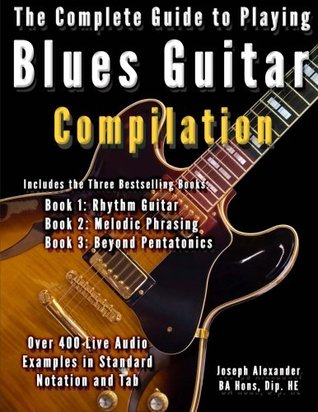 Read The Complete Guide to Playing Blues Guitar: Compilation (Play Blues Guitar) (Volume 4) - Mr Joseph Alexander | PDF
