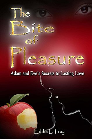 Download The Bite of Pleasure: Adam and Eve's Secrets to Lasting Love - Pastor Eddie L. Fray | PDF
