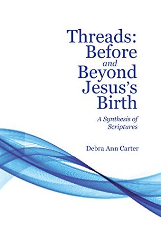 Download Threads: Before and Beyond Jesus's Birth: A Synthesis of Scriptures - Debra Ann Carter | ePub