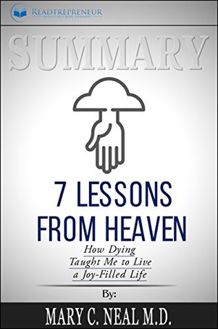 Download Summary: 7 Lessons from Heaven: How Dying Taught Me to Live a Joy-Filled Life - Readtrepreneur Publishing file in PDF