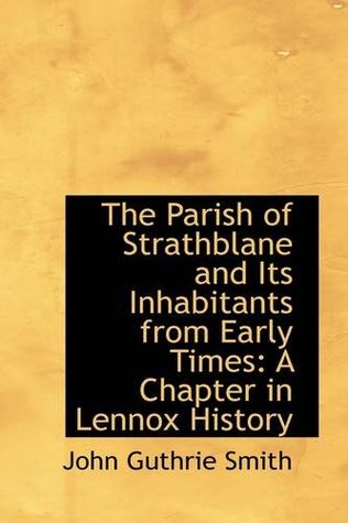 Read The Parish of Strathblane and Its Inhabitants from Early Times: A Chapter in Lennox History - John Guthrie Smith file in PDF