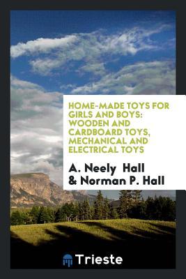 Full Download Home-Made Toys for Girls and Boys: Wooden and Cardboard Toys, Mechanical and Electrical Toys - A Neely Hall file in ePub