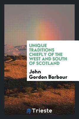 Read Online Unique Traditions Chiefly of the West and South of Scotland - John Gordon Barbour | ePub