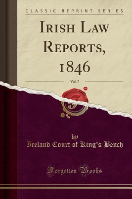 Full Download Irish Law Reports, 1846, Vol. 7 (Classic Reprint) - Ireland Court of King Bench | PDF