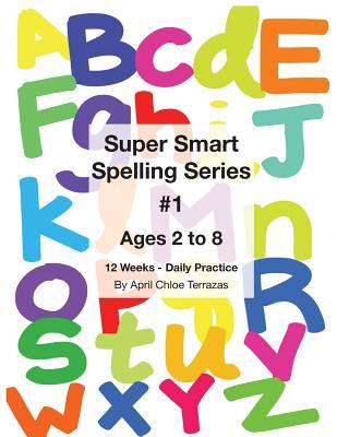 Read Online Super Smart Spelling Series #1, 12 Weeks Daily Practice, Ages 2 to 8, Spelling, Writing, and Reading, Pre-Kindergarten, Kindergarten - April Chloe Terrazas file in ePub