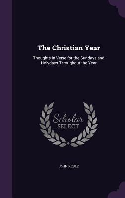 Read Online The Christian Year: Thoughts in Verse for the Sundays and Holydays Throughout the Year - John Keble | ePub