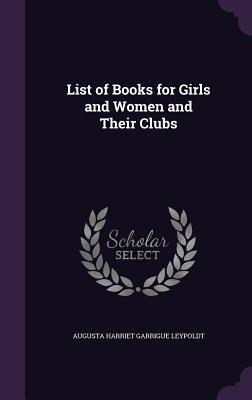Read Online List of Books for Girls and Women and Their Clubs - Augusta Harriet Garrigue Leypoldt file in PDF